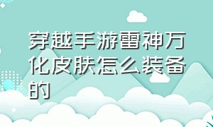 穿越手游雷神万化皮肤怎么装备的