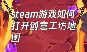 steam游戏如何打开创意工坊地图