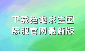 下载绝地求生国际服官网最新版