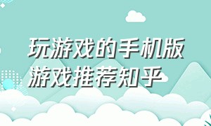 玩游戏的手机版游戏推荐知乎