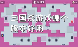 三国杀游戏哪个版本好用