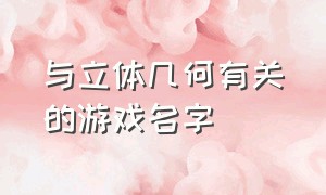 与立体几何有关的游戏名字