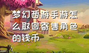 梦幻西游手游怎么取回寄售角色的钱币