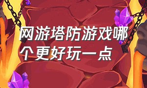 网游塔防游戏哪个更好玩一点