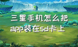 三星手机怎么把app装在sd卡上