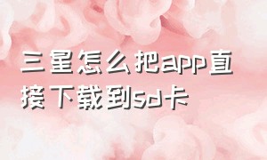 三星怎么把app直接下载到sd卡