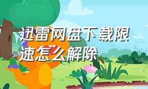 迅雷网盘下载限速怎么解除