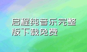 启程纯音乐完整版下载免费