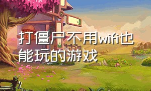 打僵尸不用wifi也能玩的游戏