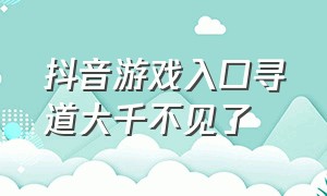 抖音游戏入口寻道大千不见了