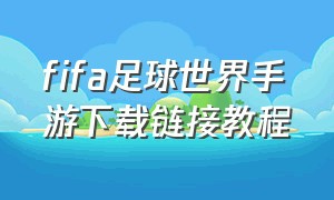 fifa足球世界手游下载链接教程