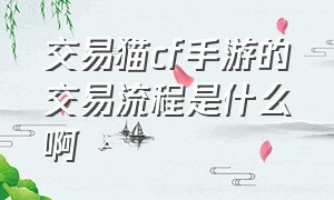 交易猫cf手游的交易流程是什么啊