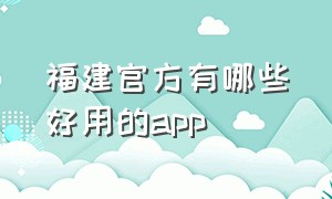 福建官方有哪些好用的app