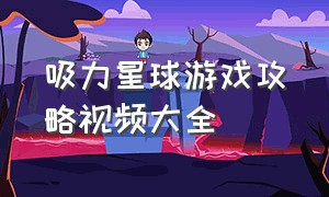 吸力星球游戏攻略视频大全