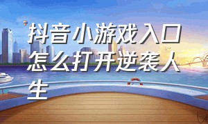 抖音小游戏入口怎么打开逆袭人生