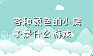 各种颜色的小房子是什么游戏