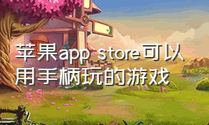 苹果app store可以用手柄玩的游戏