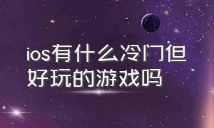 ios有什么冷门但好玩的游戏吗