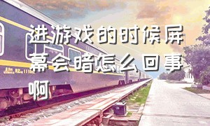 进游戏的时候屏幕会暗怎么回事啊