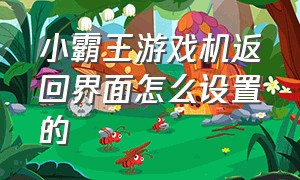 小霸王游戏机返回界面怎么设置的