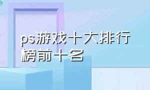 ps游戏十大排行榜前十名