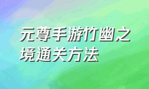 元尊手游竹幽之境通关方法