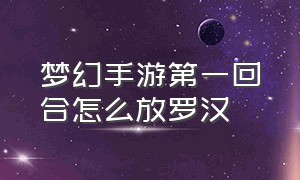 梦幻手游第一回合怎么放罗汉