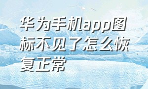 华为手机app图标不见了怎么恢复正常