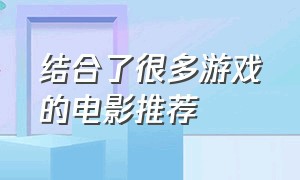 结合了很多游戏的电影推荐