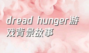 dread hunger游戏背景故事