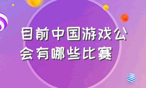 目前中国游戏公会有哪些比赛