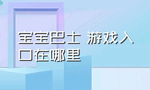 宝宝巴士 游戏入口在哪里