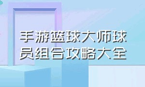 手游篮球大师球员组合攻略大全