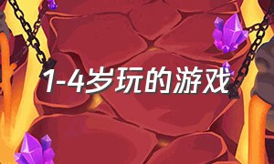 1-4岁玩的游戏