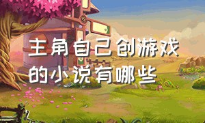 主角自己创游戏的小说有哪些