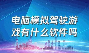 电脑模拟驾驶游戏有什么软件吗