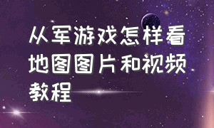 从军游戏怎样看地图图片和视频教程