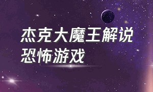 杰克大魔王解说恐怖游戏