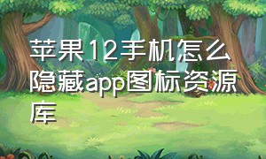 苹果12手机怎么隐藏app图标资源库