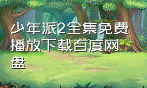 少年派2全集免费播放下载百度网盘