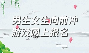 男生女生向前冲游戏网上报名