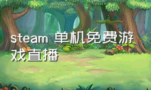 steam 单机免费游戏直播