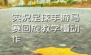 实况足球手游马赛回旋教学慢动作