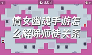 倩女幽魂手游怎么解除师徒关系