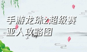 手游龙珠z超级赛亚人攻略图