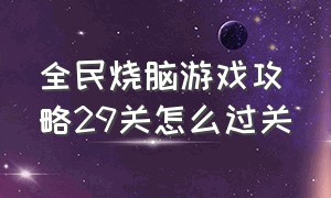 全民烧脑游戏攻略29关怎么过关