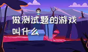 做测试题的游戏叫什么