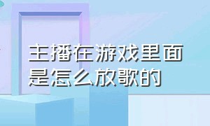 主播在游戏里面是怎么放歌的