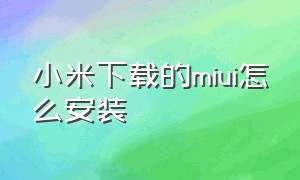 小米下载的miui怎么安装