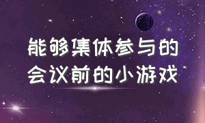 能够集体参与的会议前的小游戏